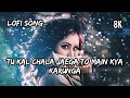 Tu Kal Chala Jaega To Main Kya Karunga Slowed Reverb Song Sad Lofi Song Night Lofi Alone Lofi