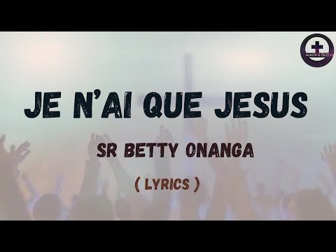 Je n'ai que Jésus _ Betty ONANGA (Lyrics)