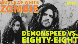 Battle of White Zombie: Day 45 - Demonspeed vs. Eighty-Eight