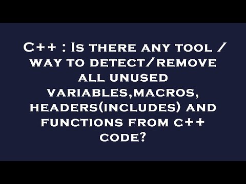 C++ : Is there any tool / way to detect/remove all unused variables,macros,headers(includes) and fun