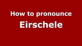 How to pronounce Eirschele