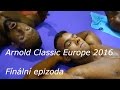 Arnold Classic Europe 2016 | Ep 06 - Finální díl