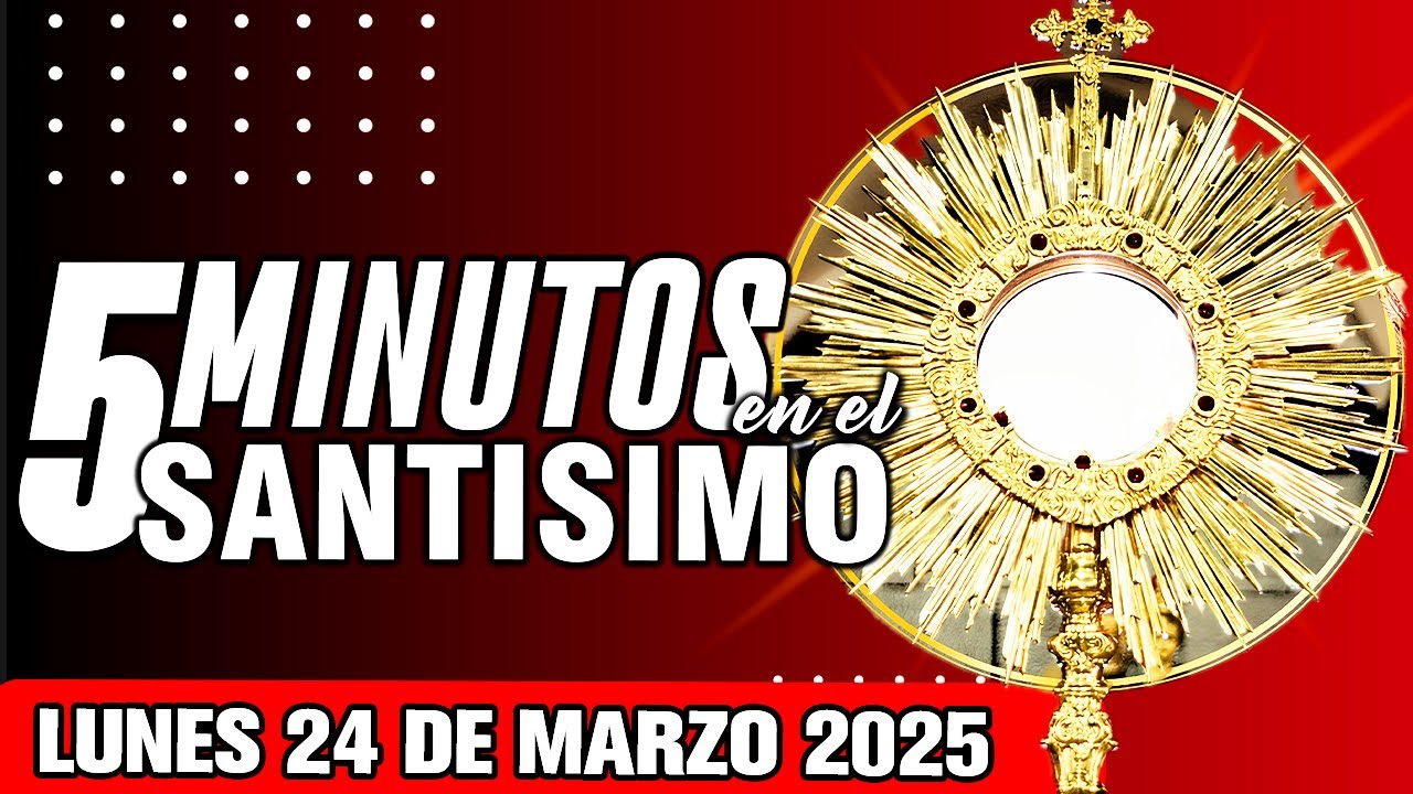 🔴 CINCO MINUTOS CON JESÚS SACRAMENTADO LUNES 24 DE MARZO 2025🙏