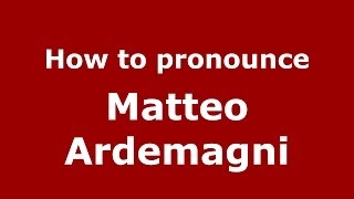 How to pronounce Matteo Ardemagni