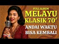 ANDAI WAKTU BISA KEMBALI BEST HITS MELAYU KLASIK 70 AN