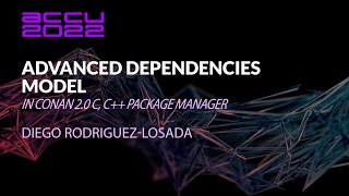 Advanced Dependencies Model in Conan 2.0 C, C++ Package Manager - Diego Rodriguez-Losada - ACCU 2022