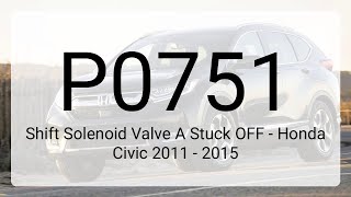 DTC P0751: Shift Solenoid Valve A Stuck OFF - Honda Civic 2011 - 2015