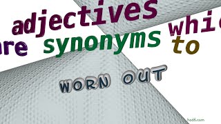 worn out - 7 adjectives which are synonyms to worn out (sentence examples)