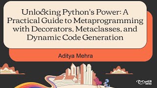 Metaprogramming with Decorators, Metaclasses, and Dynamic Code Generation - Aditya Mehra