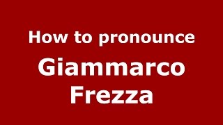 How to pronounce Giammarco Frezza