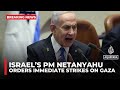 Israel S PM Netanyahu Orders Immediate Powerful Strikes On Gaza