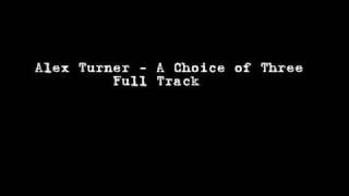 A Choice of Three - Alex Turner (Full Version with words)