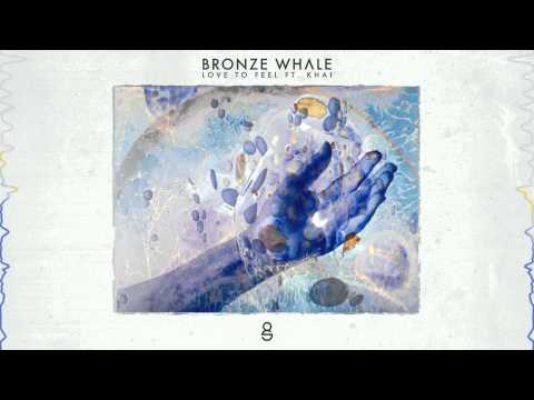 Bronze Whale - Love To Feel Ft. Khai