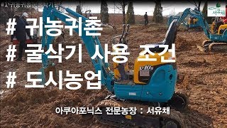 [서유채Farm - 10편] 귀농귀촌 성공하기, 농업기술센터, 굴삭기,도시농업