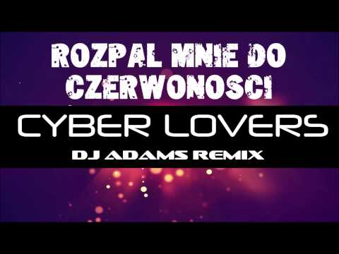CYBER LOVERS - Rozpal Mnie Do Czerwoności (DJ Adams Remix)