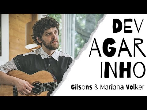DEVAGARINHO - GILSONS, MARIANA VOLKER | (HUGOBRANQUINHO)