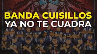 Banda Cuisillos - Ya No Te Cuadra (Audio Oficial)