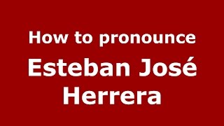 How to pronounce Esteban José Herrera