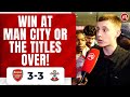 Arsenal 3-3 Southampton | Win At Man City Or The Titles Over! (Dylan)