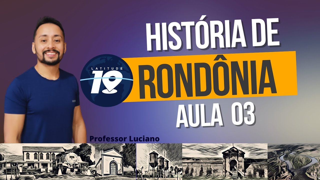 HISTÓRIA DE RONDÔNIA AULA 03 - CURSO LATITUDE 10