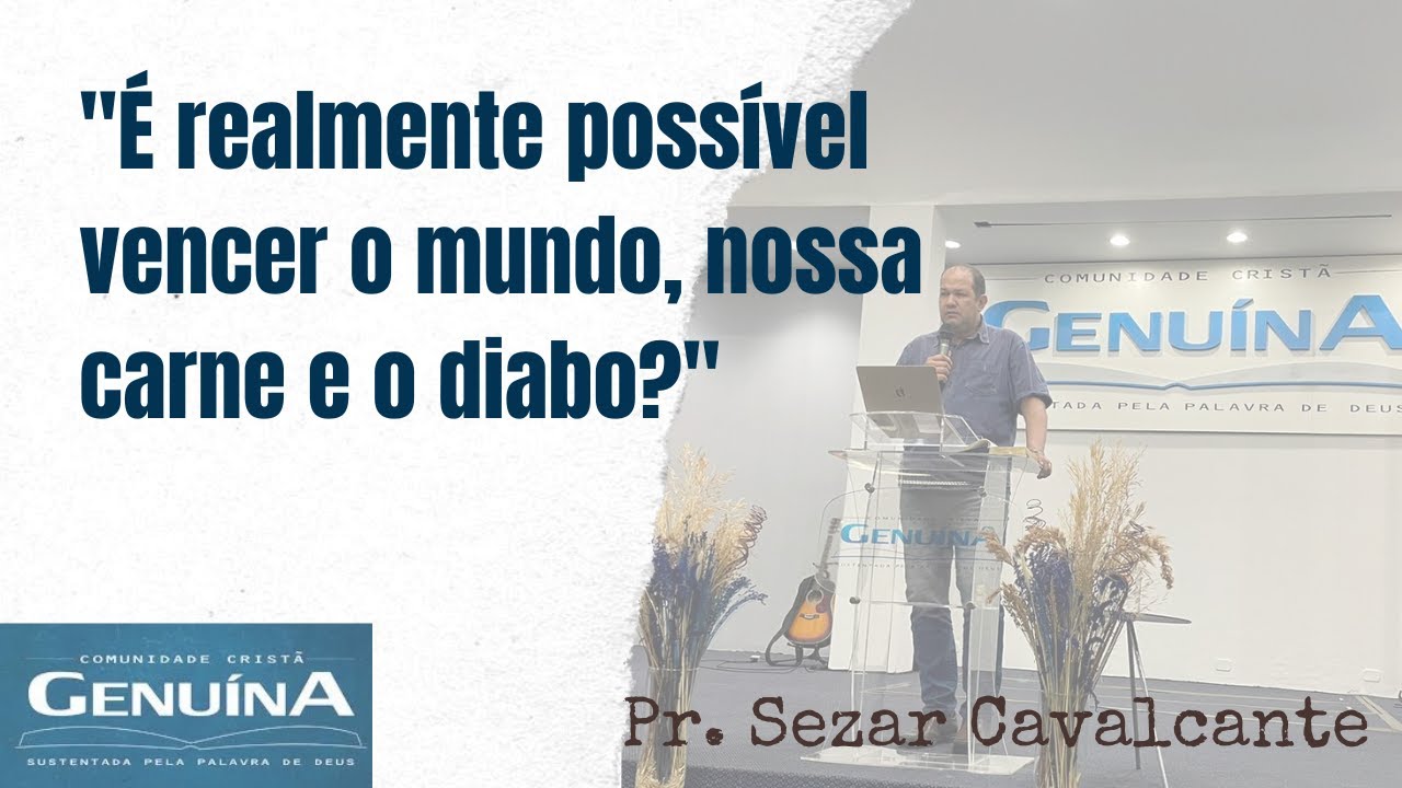 Pr. Sezar Cavalcante - "É realmente possível vencer o mundo, nossa carne e o diabo?" - 13/10/22