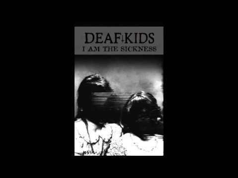 Deaf Kids - I Am The Sickness (2013)