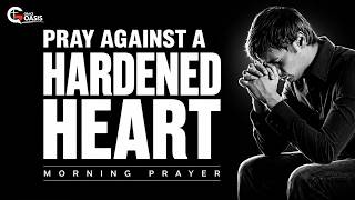 The Danger Of A Hardened Heart ~ Morning Prayer