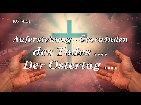 AUFERSTEHUNG - ÜBERWINDEN des TODES ....Der OSTERTAG ....