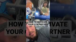 HOW TO MOTIVATE YOUR GYM PARTNER