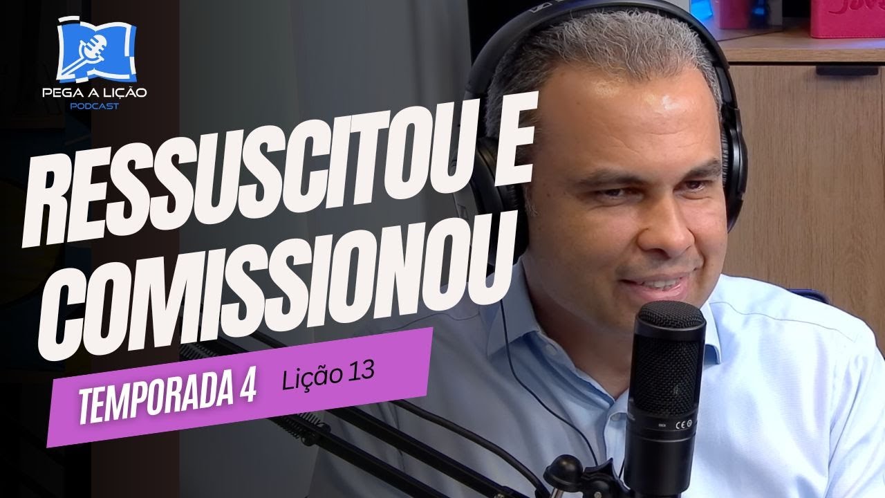 PodCast Pega a Lição |  Ressuscitou e Comissionou  | EP13T04
