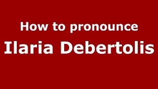 How to pronounce Ilaria Debertolis