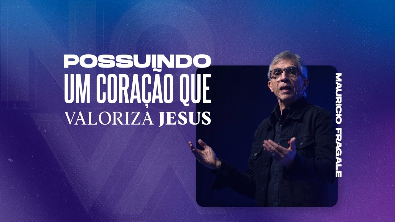 NOVA | Possuindo um coração que valoriza Jesus | Mauricio Fragale