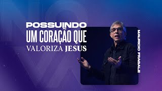 NOVA | Possuindo um coração que valoriza Jesus | Mauricio Fragale