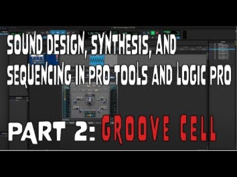 Part 2 Sound Design, Synthesis, and Sequencing in Pro Tools and Logic Pro: Groove Cell