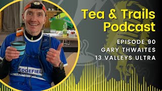 Gary Thwaites - 13 Valleys Ultra - Episode 90