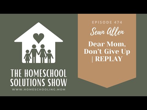Dear Mom, Don’t Give Up (Sean Allen) | REPLAY | The Homeschool Solutions Show, 474