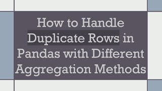 Download the video "How to Handle Duplicate Rows in Pandas with Different Aggregation Methods"