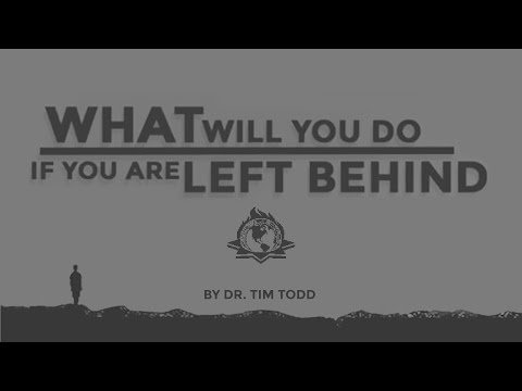 What WIll You Do If You Are Left Behind - A Message by Dr. Tim Todd