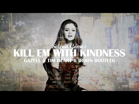 Selena Gomez - Kill Em With Kindness (Gazell x Tim Heart x Iroon Bootleg)