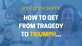 How To Get From Tragedy To Triumph with Joscelyn Duffy | Unbreakable Success Podcast