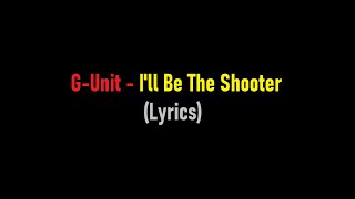 G-Unit - I&#39;ll be the shooter (lyrics)