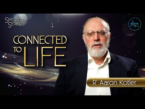 Special Series - Connected to Life | Rabbi Aaron Kotler