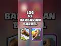 Log VS Barbarian Barrel ️ Clashroyale Shorts