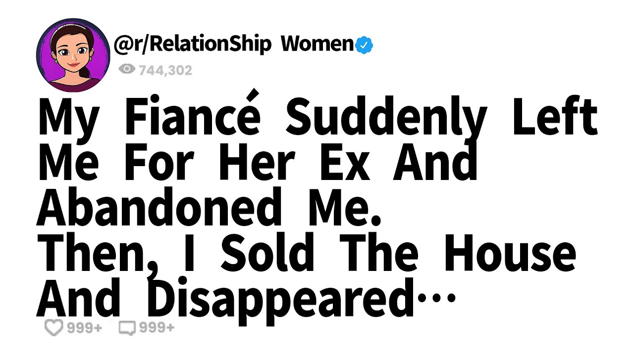 My Fiancé Suddenly Left Me For Her Ex And Abandoned Me. Then, I Sold The House And Disappeared…