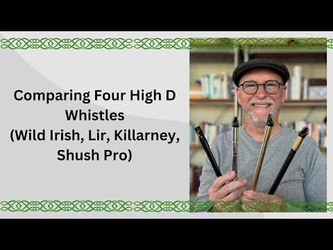 Comparing Four High D Whistles (Wild Irish, Lir, Killarney, Shush Pro)