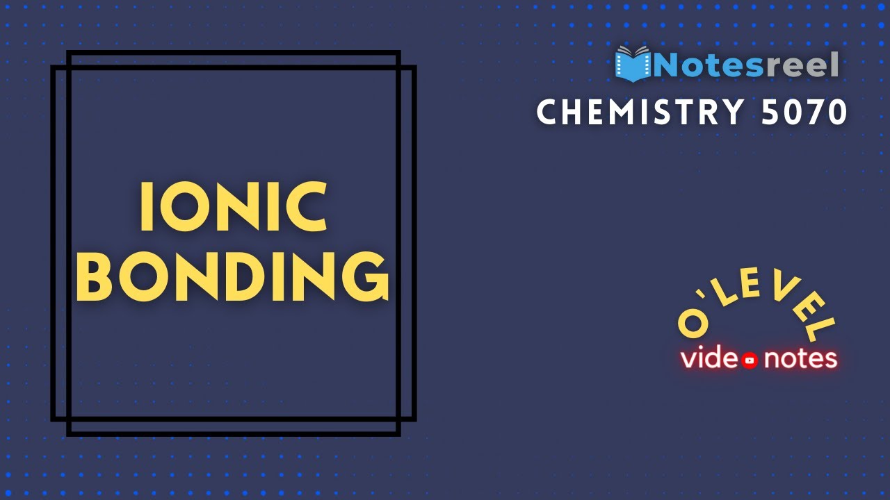 Ionic Bonding | O Level Notes Chemistry 5070