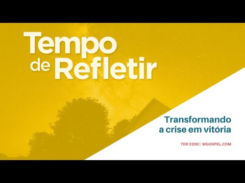 Tempo de Refletir 2200 - Transformando a crise em vitória