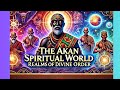 THE AKAN SPIRITUAL WORLD AN OVERVIEW OF NYAME THE ABOSOM AND THE COSMIC ORDER GHANA