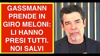 GASSMANN PRENDE IN GIRO MELONI: LI HANNO PRESI TUTTI. NOI SALVI