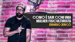 COMO É SAIR COM UMA MULHER FISICULTURISTA - COMÉDIA STAND UP - EDUARDO JERICÓ